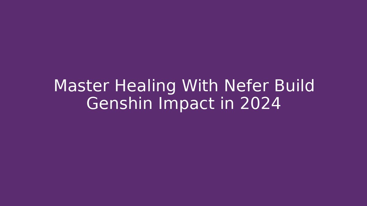 Master Healing With Nefer Build Genshin Impact in 2024