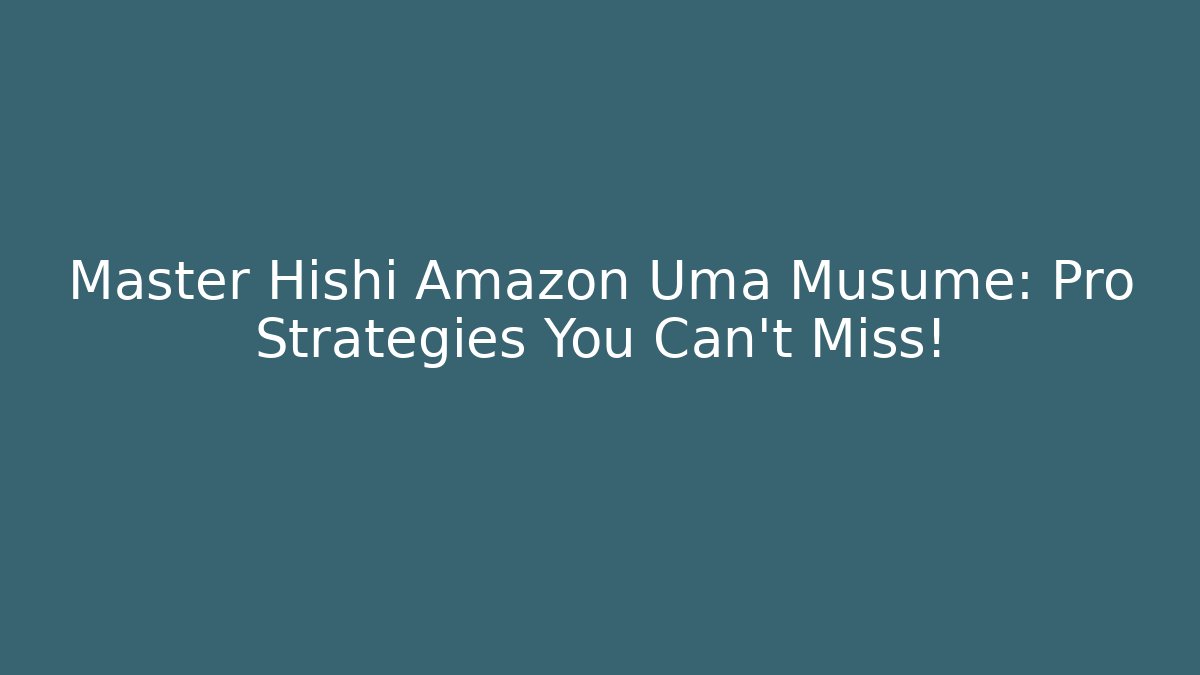 Master Hishi Amazon Uma Musume: Pro Strategies You Can't Miss!