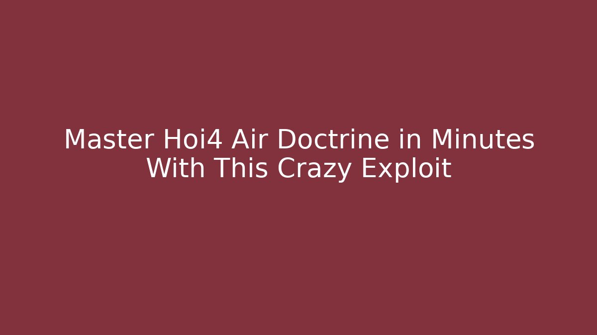Master Hoi4 Air Doctrine in Minutes With This Crazy Exploit