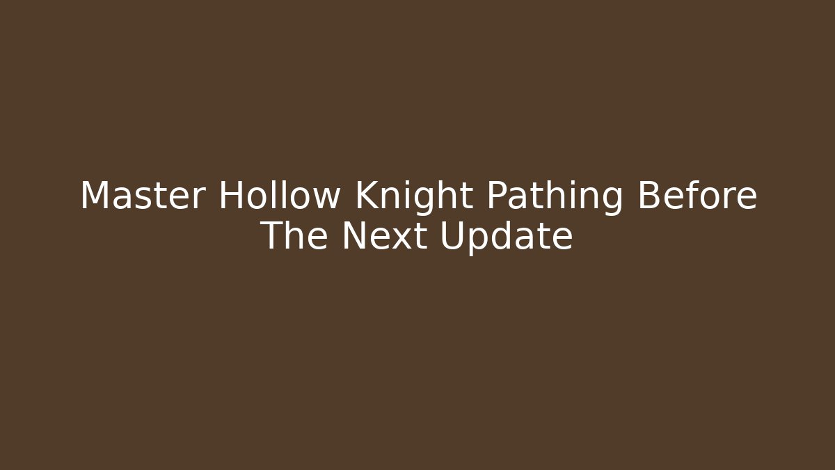 Master Hollow Knight Pathing Before The Next Update - Create More Assets