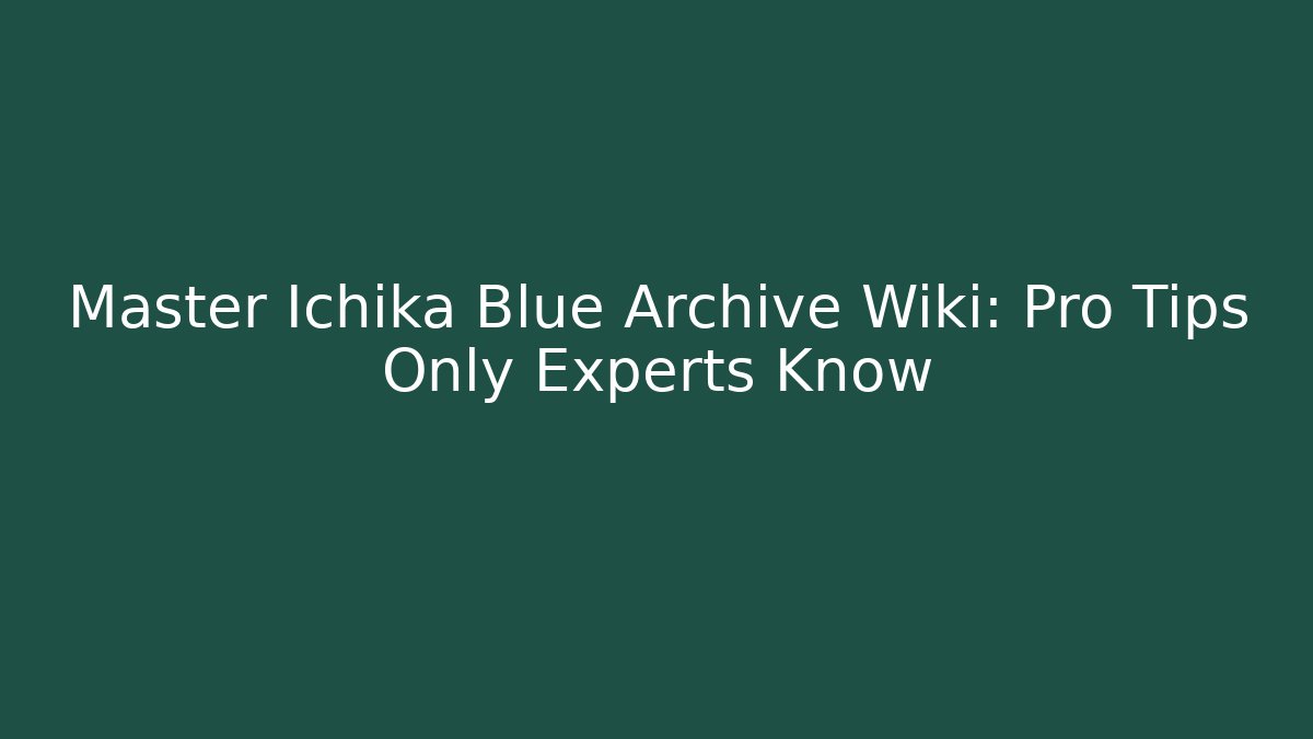 Master Ichika Blue Archive Wiki: Pro Tips Only Experts Know - Create More Assets