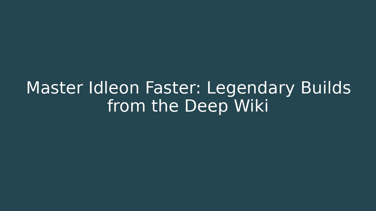 Master Idleon Faster: Legendary Builds from the Deep Wiki - Create More Assets