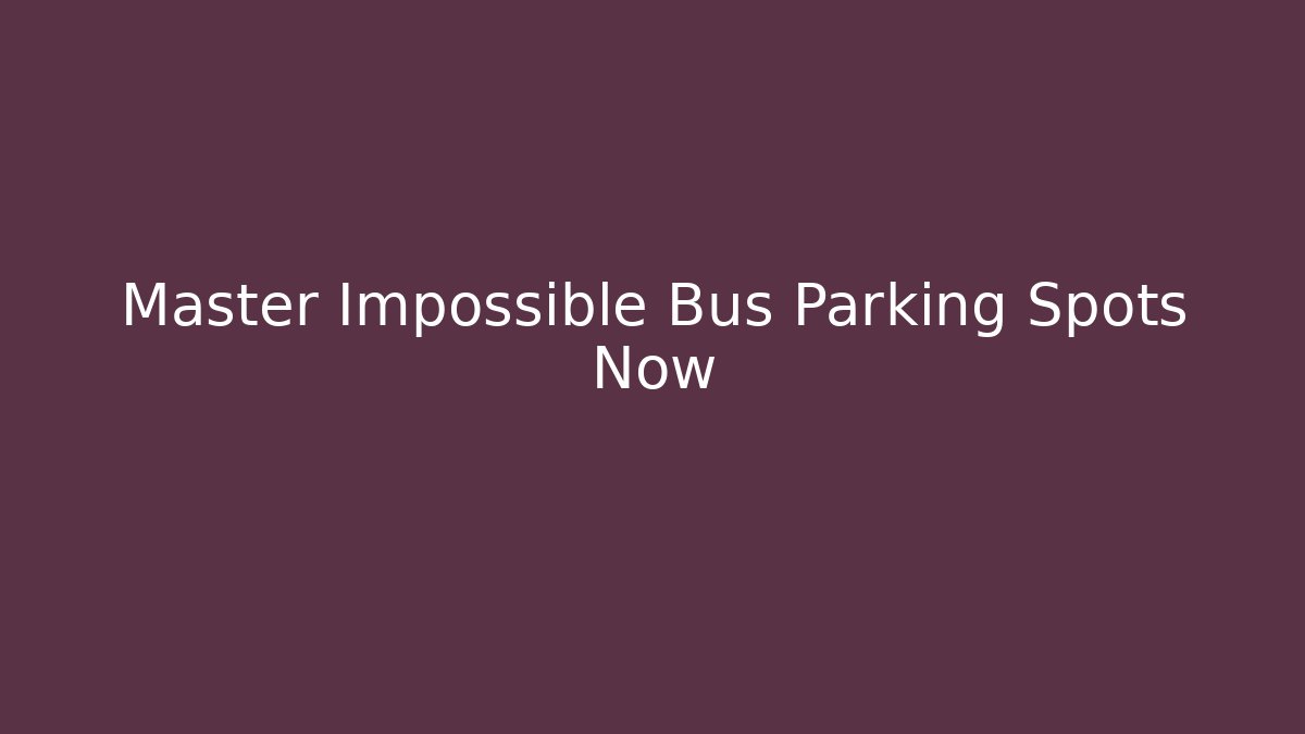 Master Impossible Bus Parking Spots Now - Create More Assets