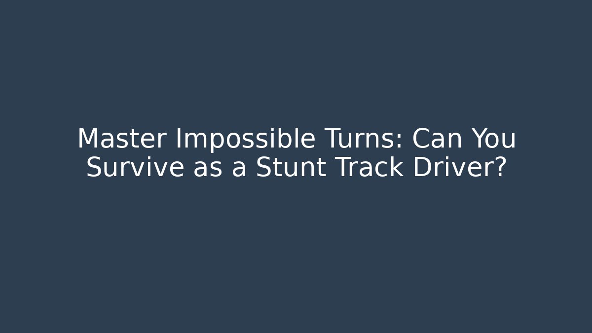 Master Impossible Turns: Can You Survive as a Stunt Track Driver?