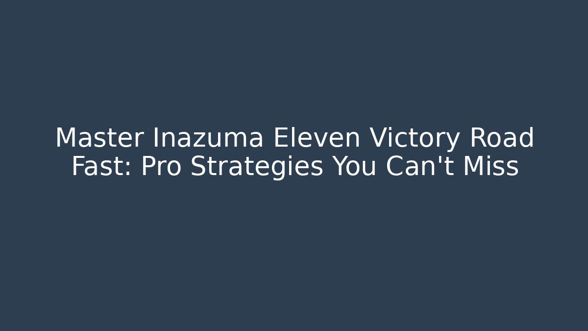 Master Inazuma Eleven Victory Road Fast: Pro Strategies You Can't Miss