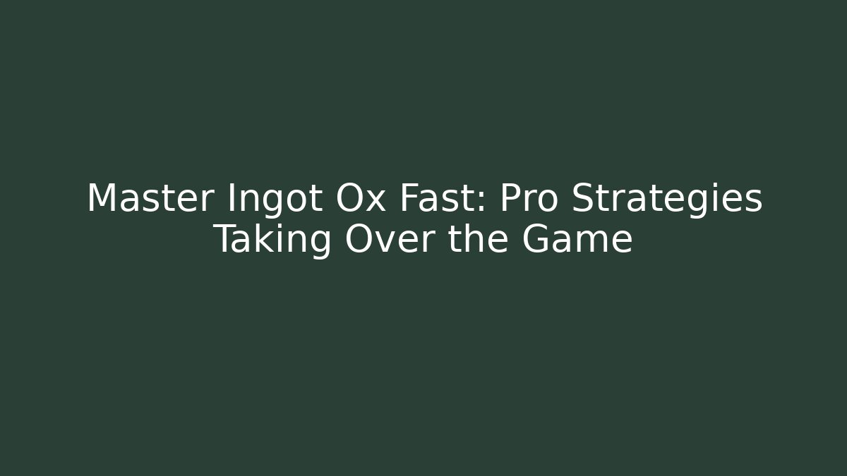 Master Ingot Ox Fast: Pro Strategies Taking Over the Game