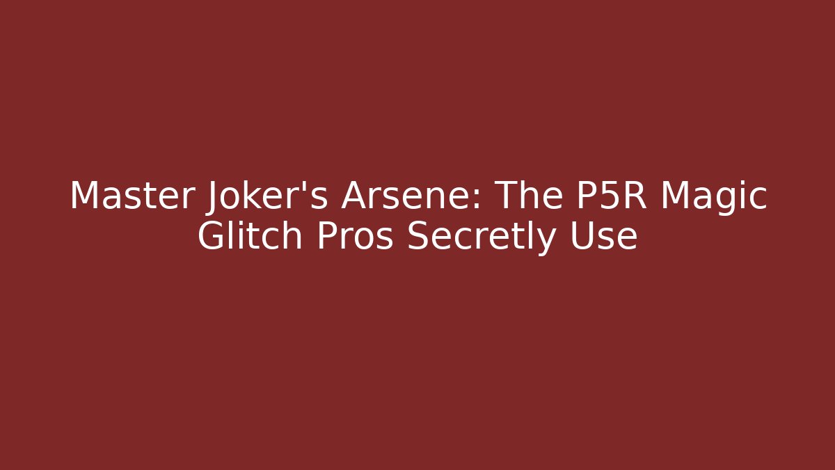Master Joker's Arsene: The P5R Magic Glitch Pros Secretly Use