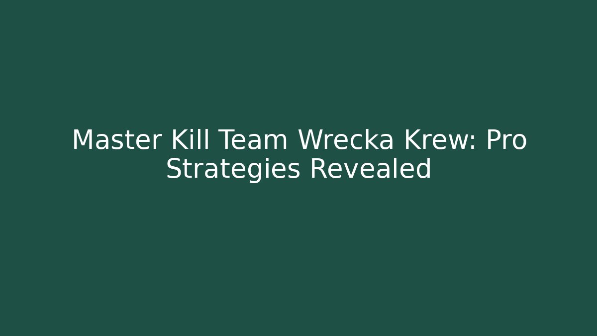 Master Kill Team Wrecka Krew: Pro Strategies Revealed - Create More Assets