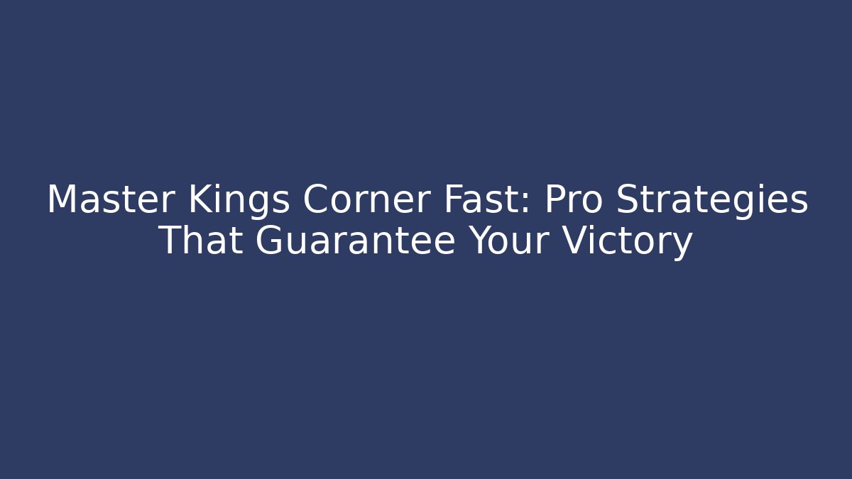 Master Kings Corner Fast: Pro Strategies That Guarantee Your Victory