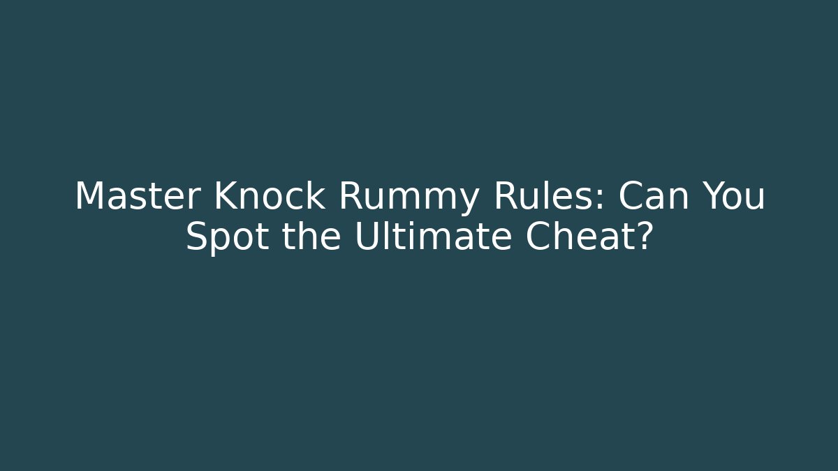 Master Knock Rummy Rules: Can You Spot the Ultimate Cheat?