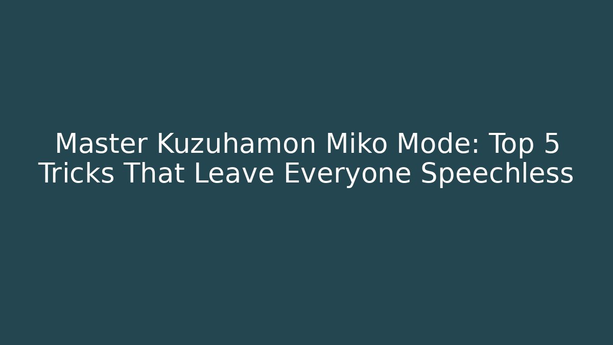Master Kuzuhamon Miko Mode: Top 5 Tricks That Leave Everyone Speechless