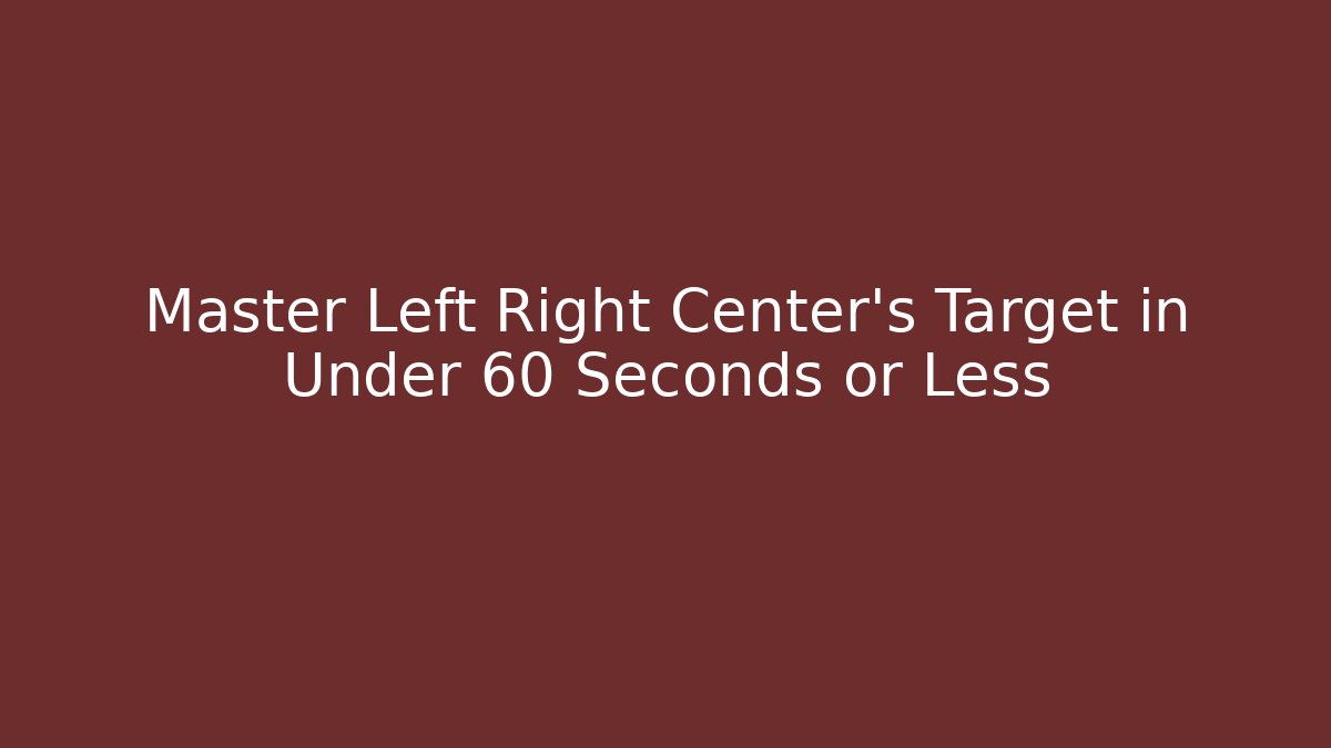 Master Left Right Center's Target in Under 60 Seconds or Less