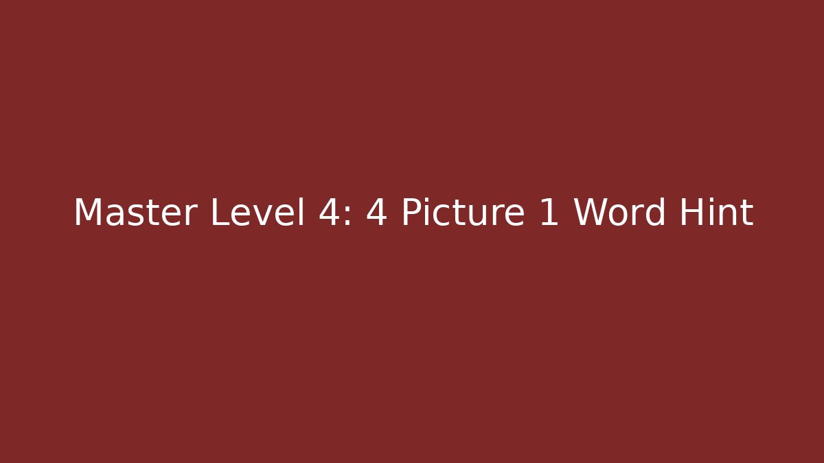 Master Level 4: 4 Picture 1 Word Hint