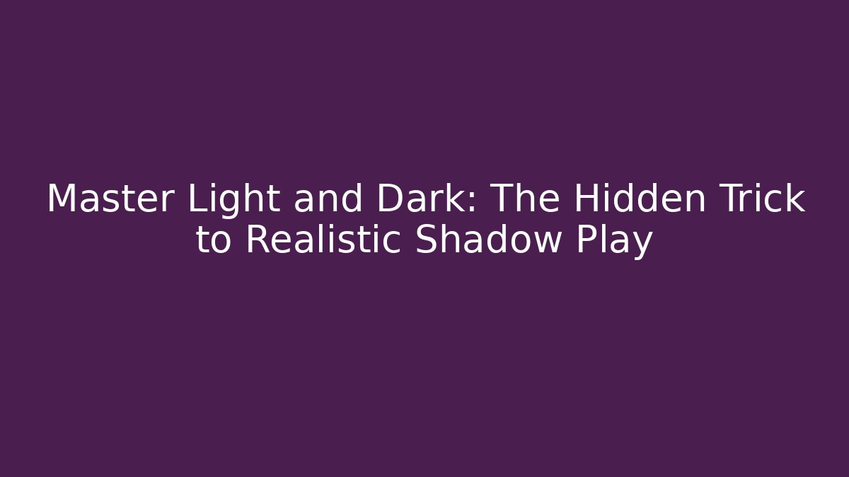 Master Light and Dark: The Hidden Trick to Realistic Shadow Play