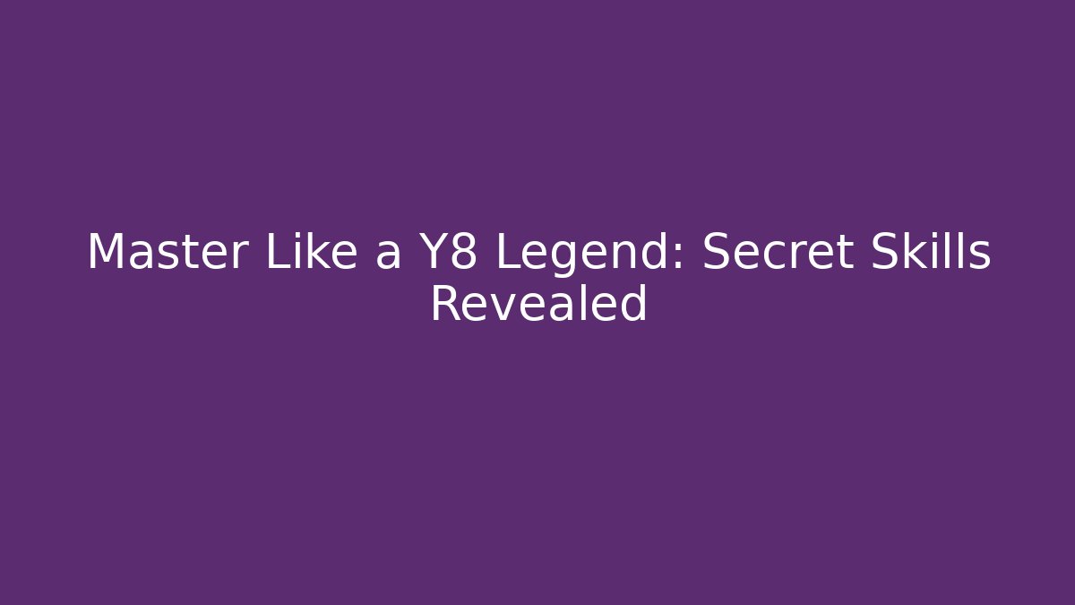 Master Like a Y8 Legend: Secret Skills Revealed