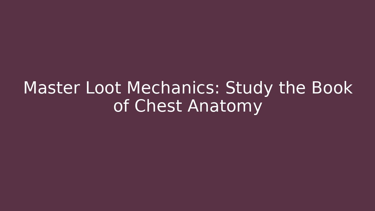 Master Loot Mechanics: Study the Book of Chest Anatomy