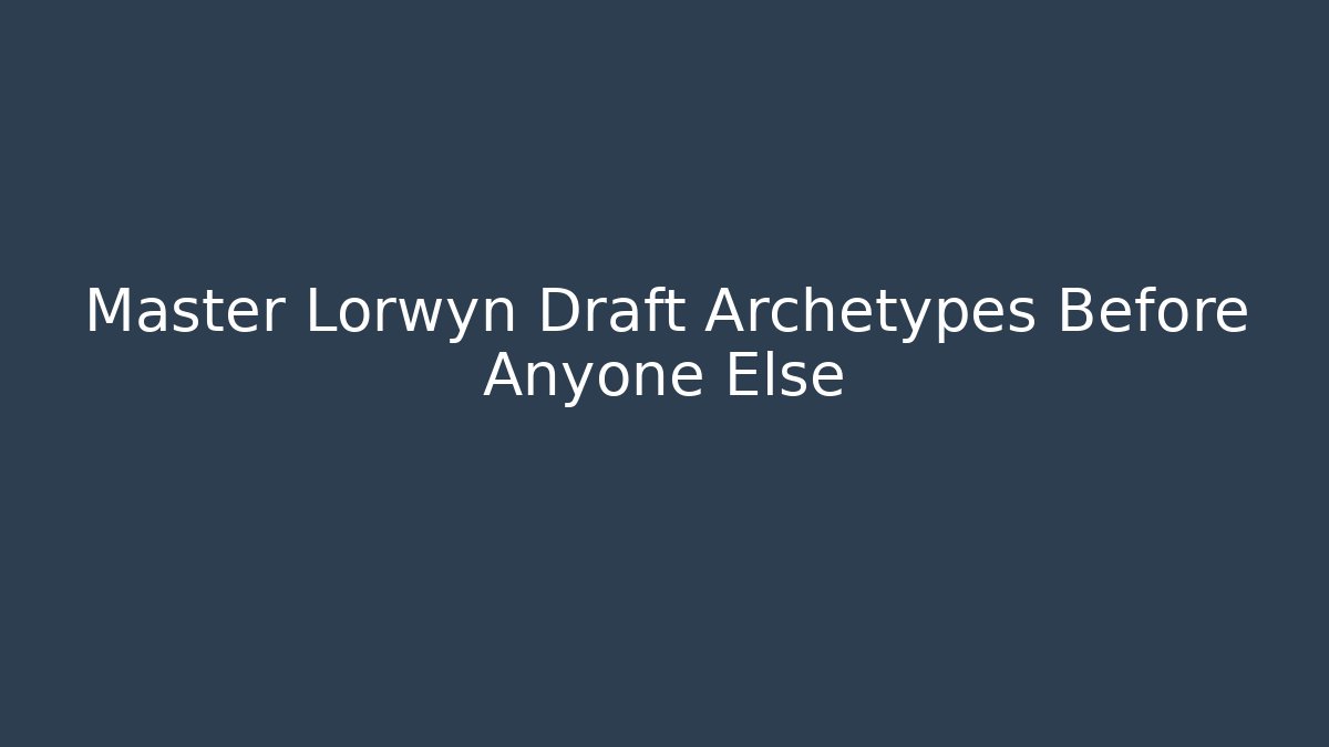 Master Lorwyn Draft Archetypes Before Anyone Else - Create More Assets