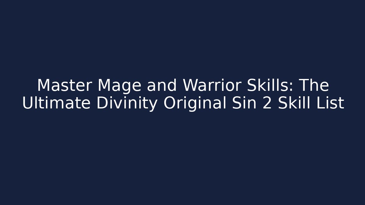 Master Mage and Warrior Skills: The Ultimate Divinity Original Sin 2 Skill List