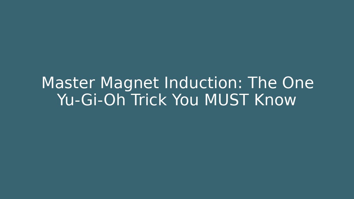 Master Magnet Induction: The One Yu-Gi-Oh Trick You MUST Know