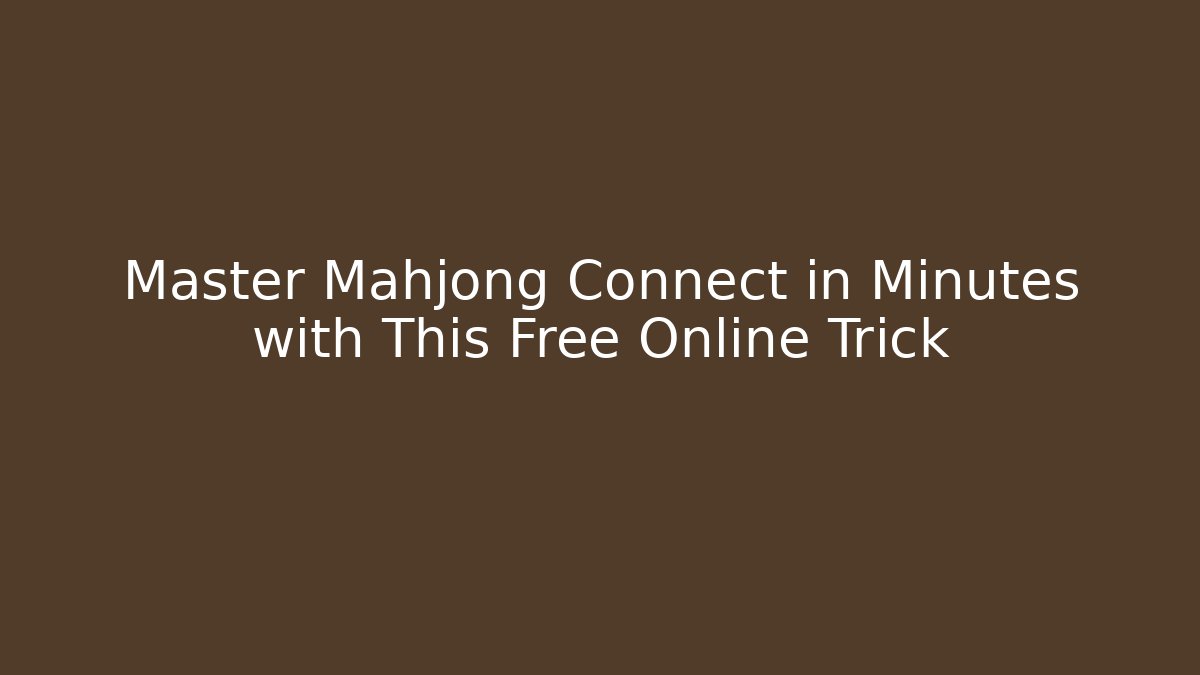 Master Mahjong Connect in Minutes with This Free Online Trick