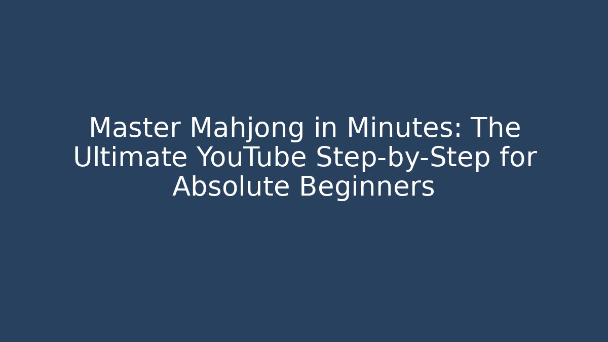 Master Mahjong in Minutes: The Ultimate YouTube Step-by-Step for Absolute Beginners