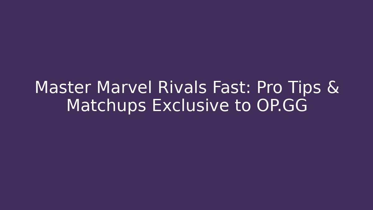 Master Marvel Rivals Fast: Pro Tips & Matchups Exclusive to OP.GG
