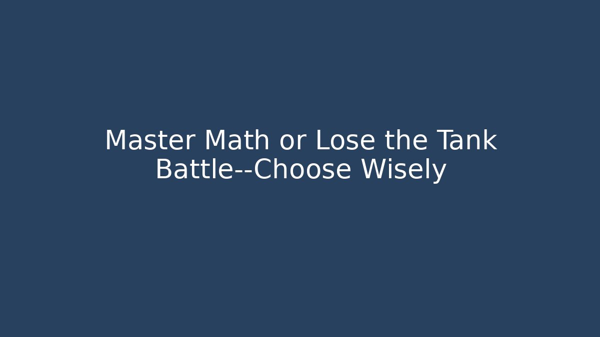 Master Math or Lose the Tank Battle—Choose Wisely