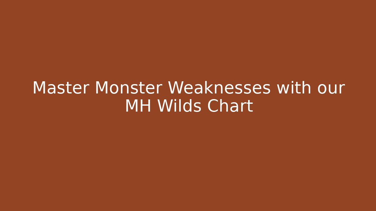 Master Monster Weaknesses with our MH Wilds Chart