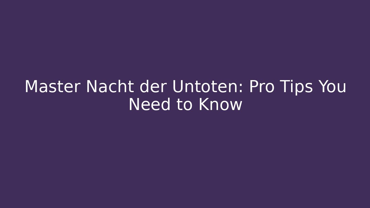 Master Nacht der Untoten: Pro Tips You Need to Know