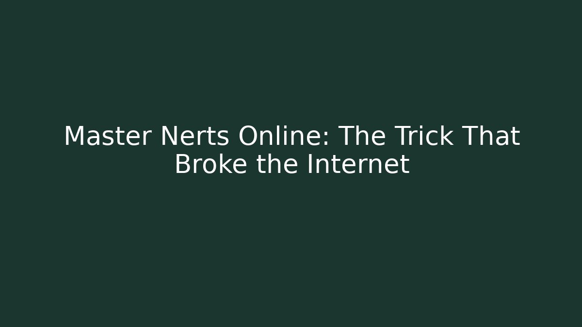 Master Nerts Online: The Trick That Broke the Internet