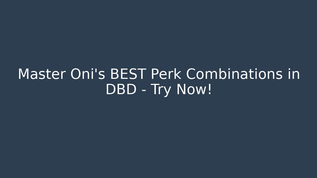 Master Oni's BEST Perk Combinations in DBD – Try Now! - Create More Assets