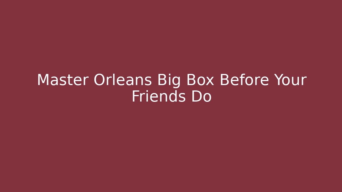 Master Orleans Big Box Before Your Friends Do
