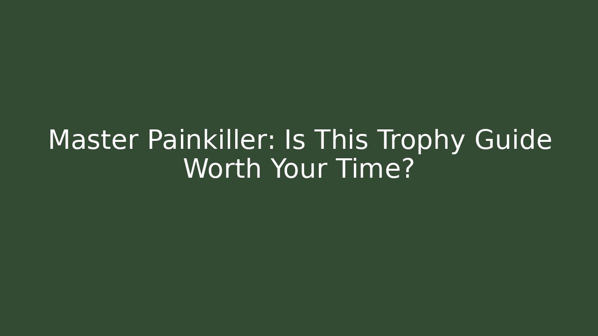 Master Painkiller: Is This Trophy Guide Worth Your Time? - Create More Assets