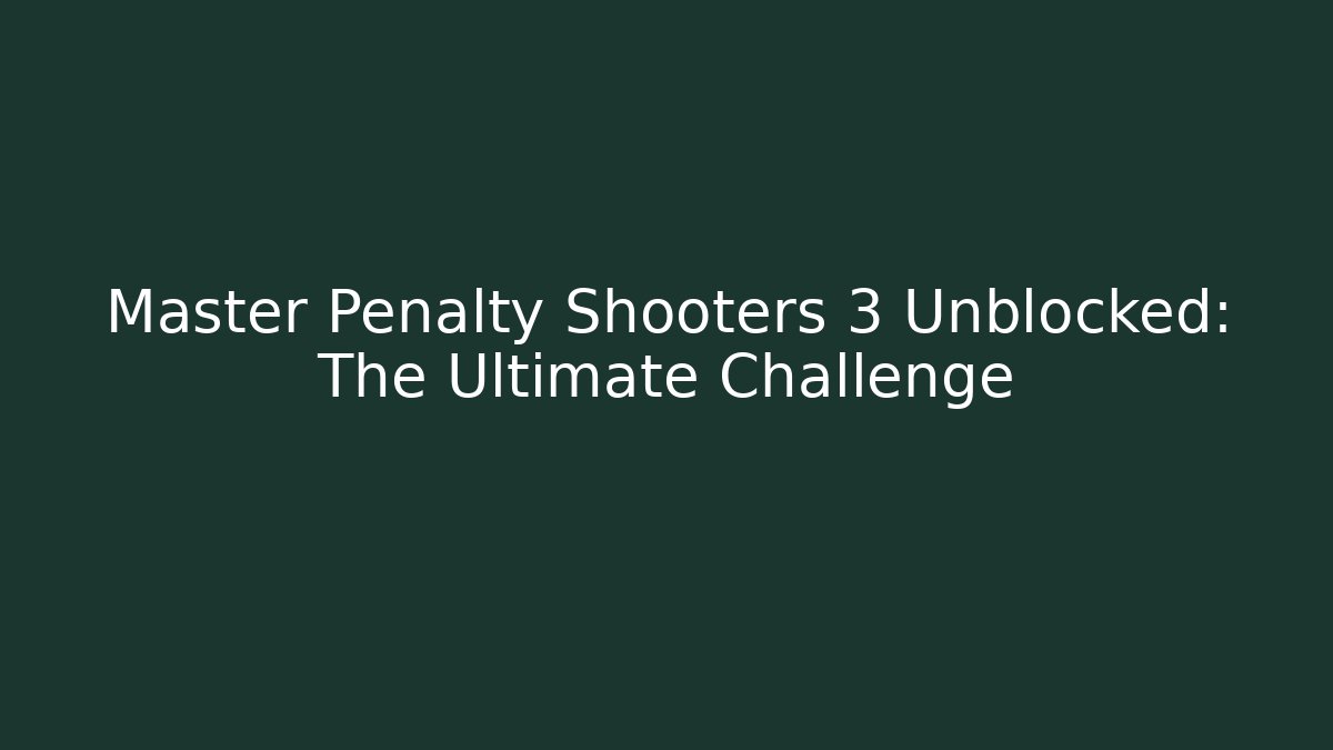 Master Penalty Shooters 3 Unblocked: The Ultimate Challenge