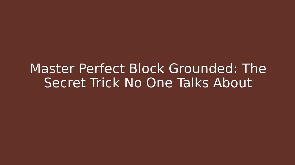 Master Perfect Block Grounded: The Secret Trick No One Talks About