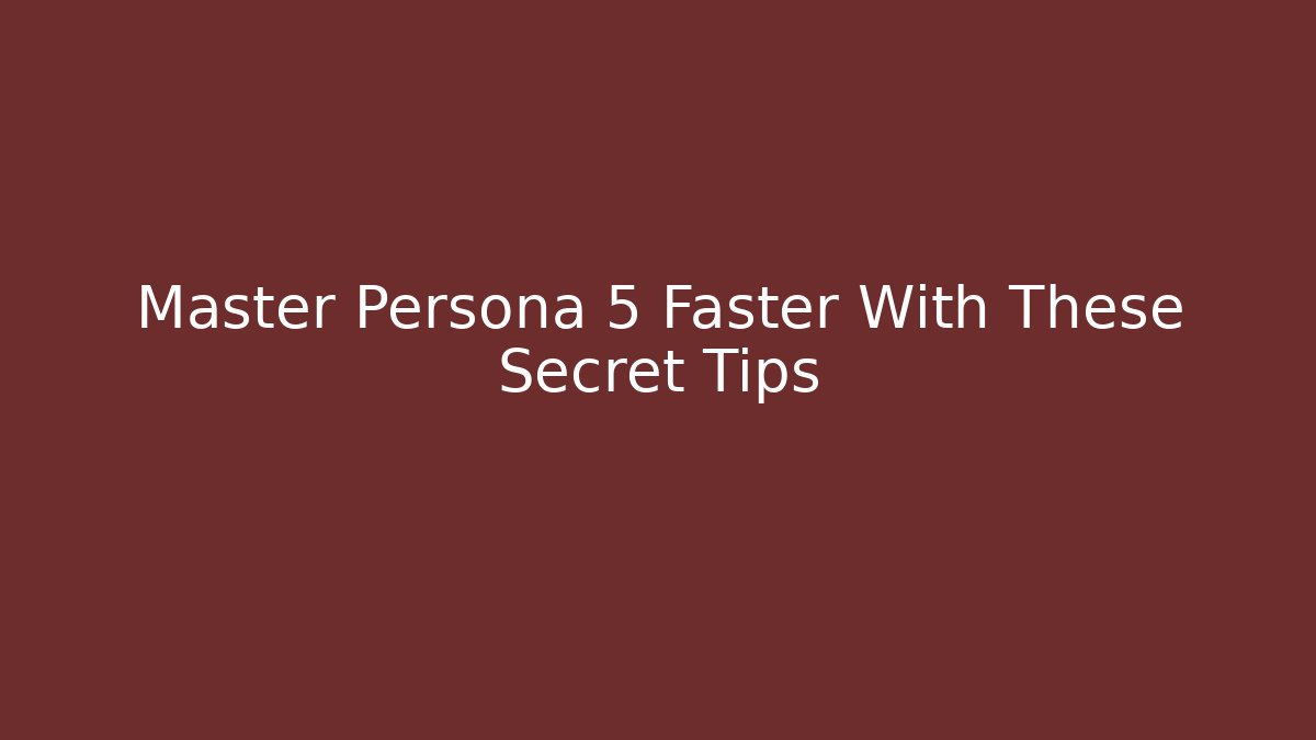 Master Persona 5 Faster With These Secret Tips - Create More Assets