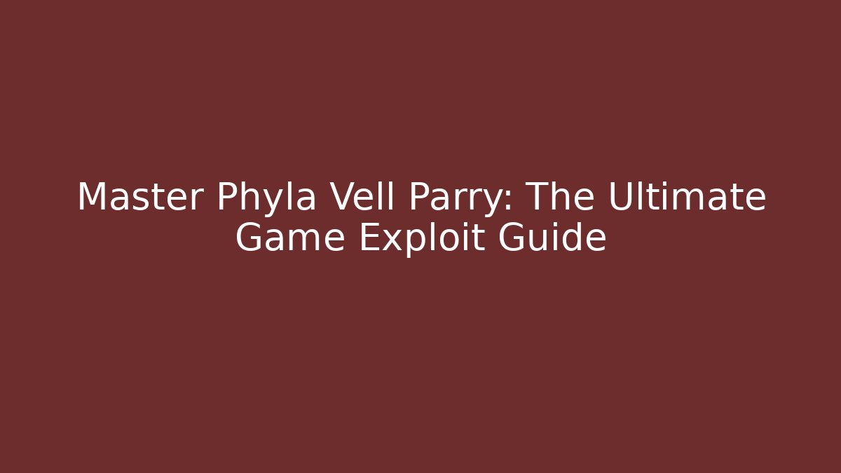 Master Phyla Vell Parry: The Ultimate Game Exploit Guide - Create More Assets