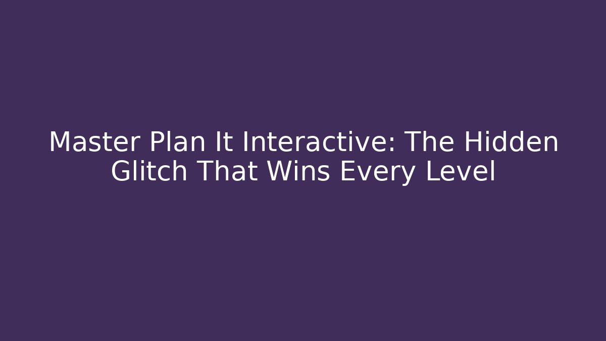 Master Plan It Interactive: The Hidden Glitch That Wins Every Level