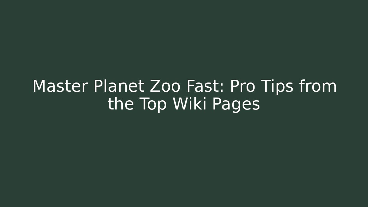 Master Planet Zoo Fast: Pro Tips from the Top Wiki Pages