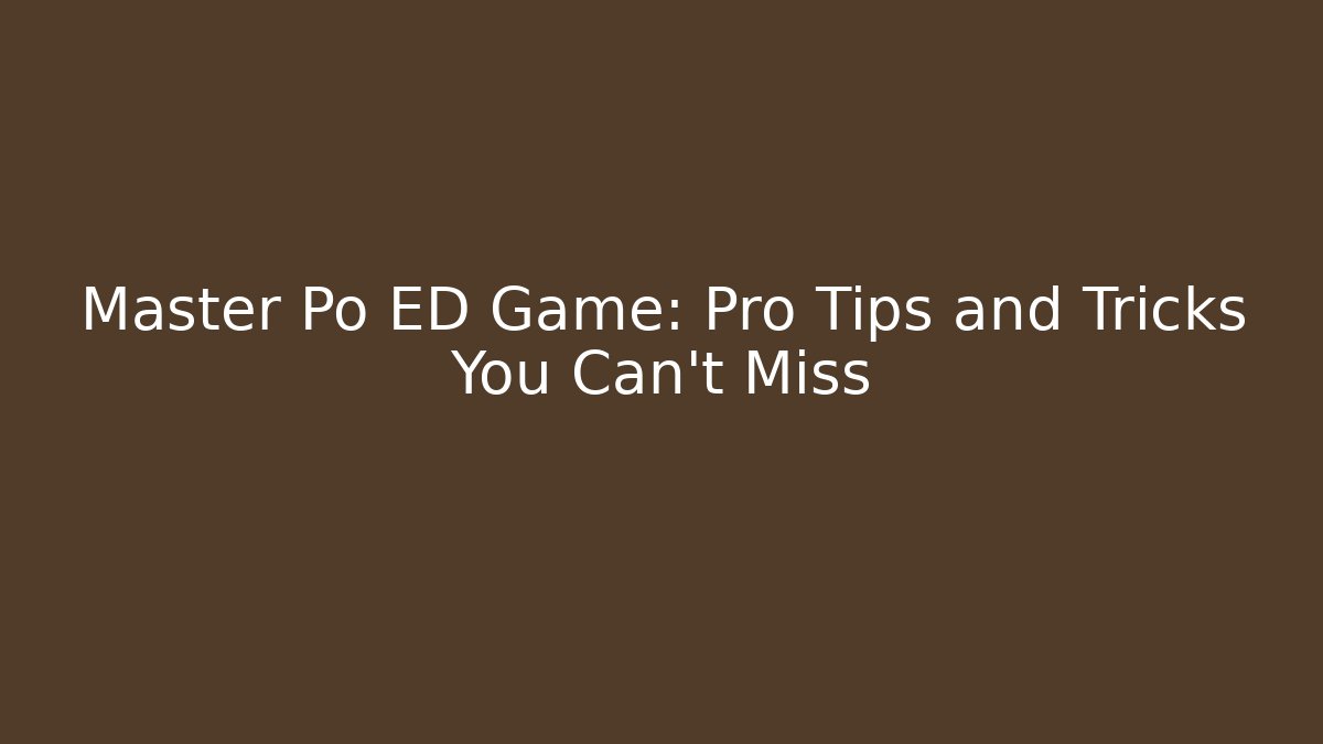 Master Po ED Game: Pro Tips and Tricks You Can't Miss