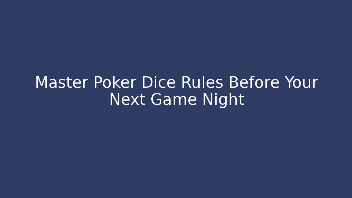 Master Poker Dice Rules Before Your Next Game Night - Create More Assets