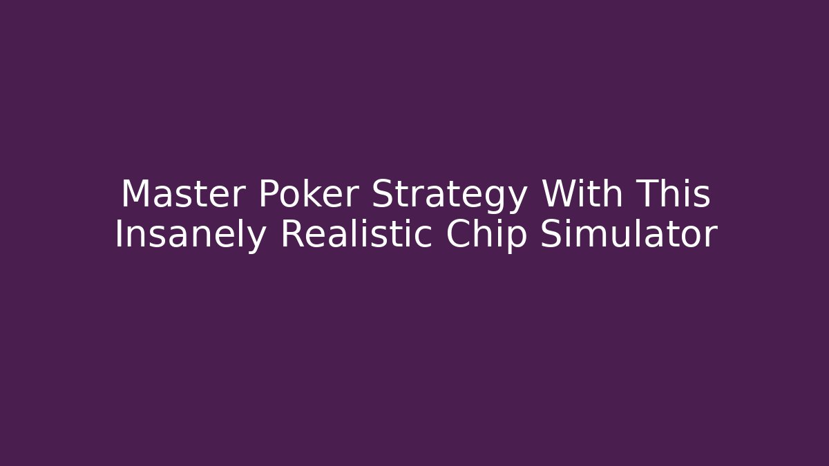 Master Poker Strategy With This Insanely Realistic Chip Simulator