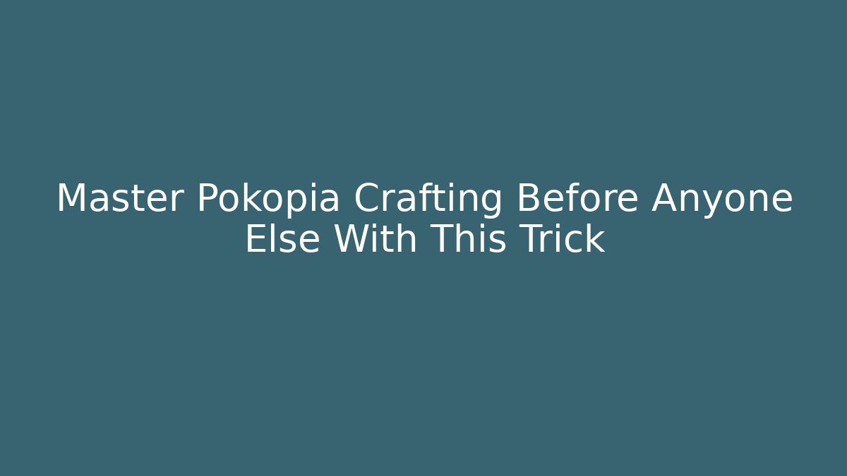 Master Pokopia Crafting Before Anyone Else With This Trick - Create More Assets