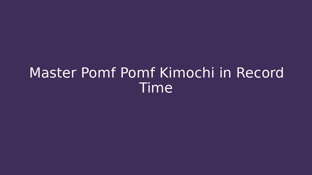 Master Pomf Pomf Kimochi in Record Time - Create More Assets