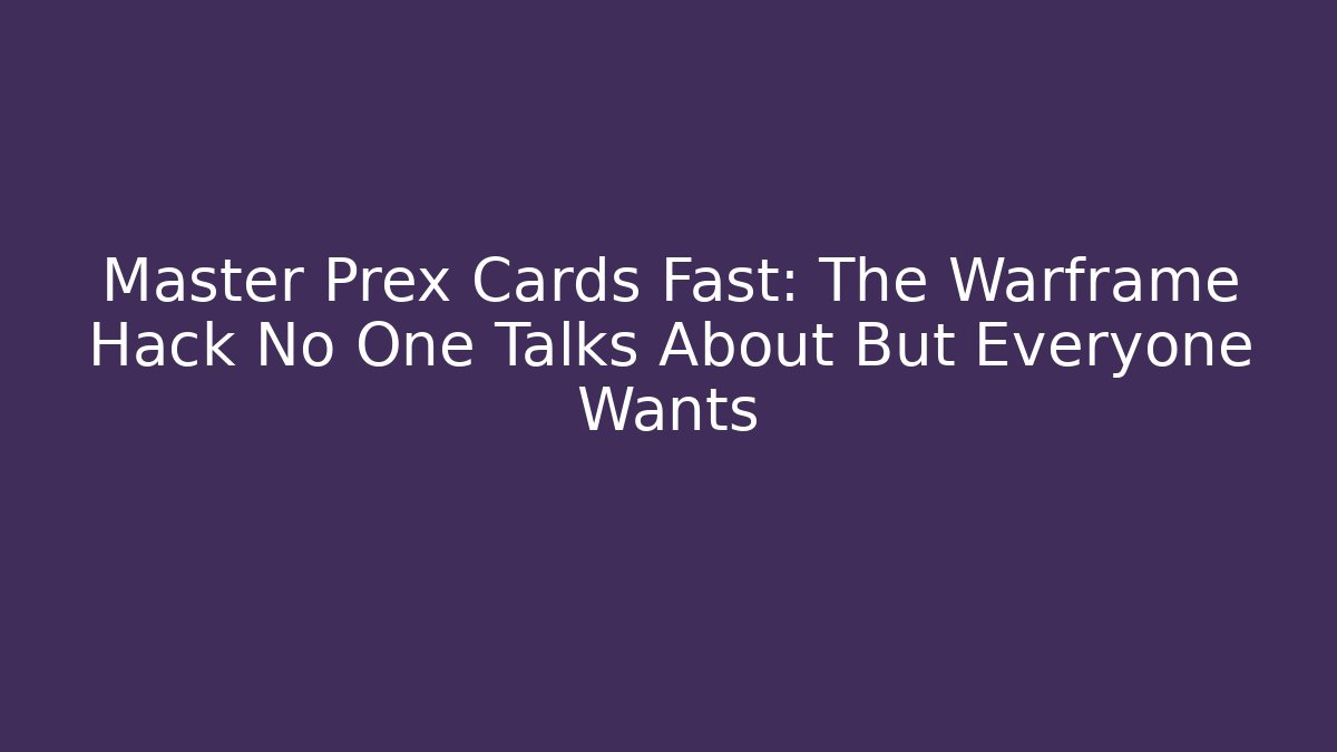Master Prex Cards Fast: The Warframe Hack No One Talks About But Everyone Wants