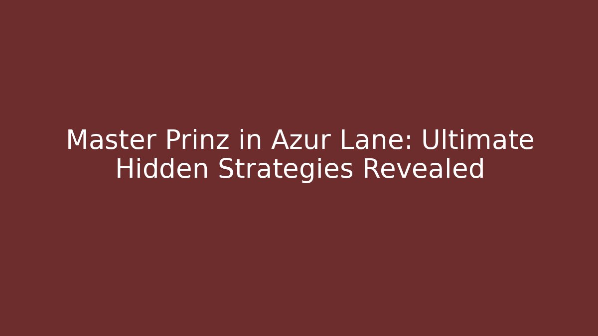 Master Prinz in Azur Lane: Ultimate Hidden Strategies Revealed