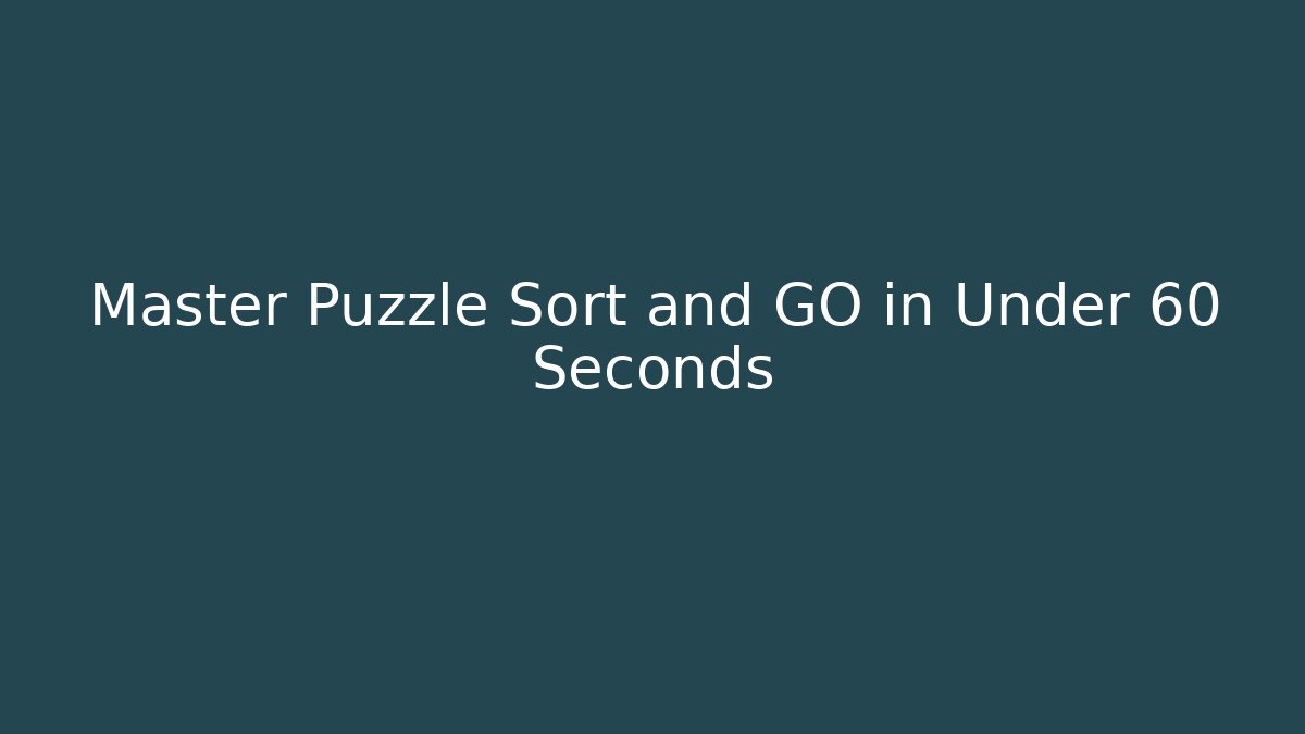 Master Puzzle Sort and GO in Under 60 Seconds - Create More Assets