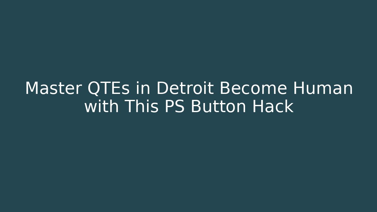 Master QTEs in Detroit Become Human with This PS Button Hack - Create More Assets