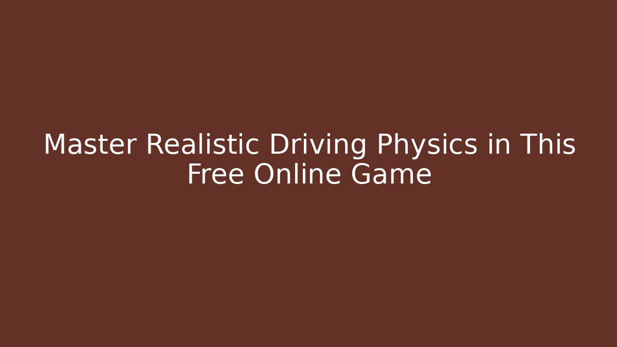 Master Realistic Driving Physics in This Free Online Game