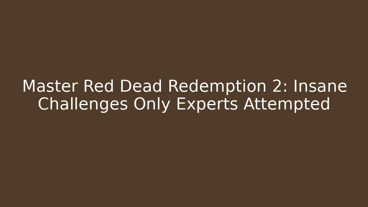Master Red Dead Redemption 2: Insane Challenges Only Experts Attempted